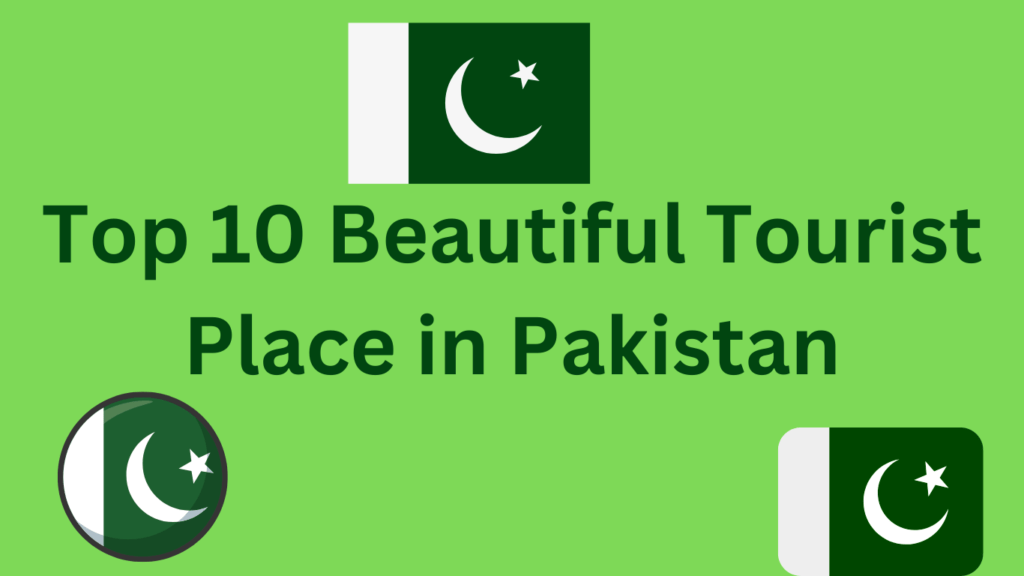 Top 10 Beautiful Tourist Place in Pakistan